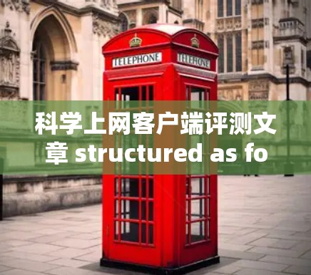 科学上网客户端评测文章 structured as follows: 科学上网客户端评测文章 structured as follows: