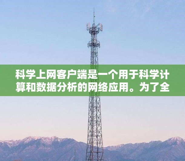 科学上网客户端是一个用于科学计算和数据分析的网络应用。为了全面分析其测试情况，我们可以按照以下步骤进行测试和评估
