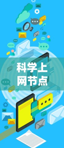 科学上网节点的选择是一个复杂但重要的过程，涉及多个因素和策略。以下是详细的步骤指南，帮助您系统地选择科学上网节点