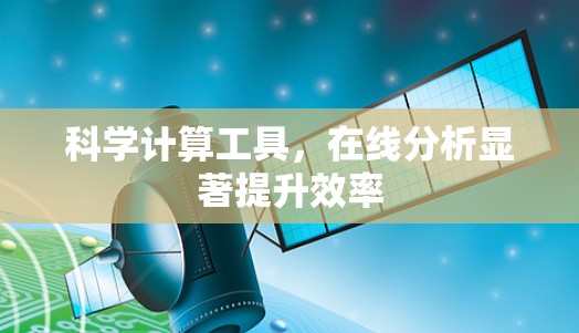 科学计算工具,在线分析显著提升效率 科学计算工具,在线分析显著提升效率
