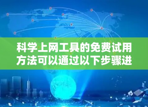 科学上网工具的免费试用方法可以通过以下步骤进行