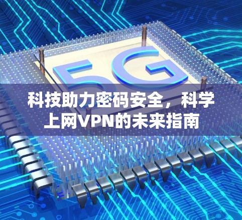 科技助力密码安全，科学上网VPN的未来指南