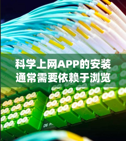 科学上网APP的安装通常需要依赖于浏览器，如Google Chrome、Microsoft Edge或Web Browser等。以下是一个通用的科学上网APP安装教程，适用于大多数科学计算工具