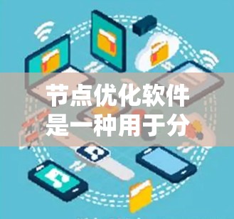 节点优化软件是一种用于分析和优化代码结构的工具,帮助开发者提高代码性能。以下是基于上述思考的总结和答案 节点优化软件是一种用于分析和优化代码结构的工具,帮助开发者提高代码性能。以下是基于上述思考的总结和答案