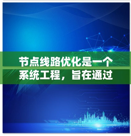 节点线路优化是一个系统工程,旨在通过优化网络中的节点(如路由器、交换机)配置,提升网络性能、降低成本和增强安全性。以下是对节点线路优化的详细步骤和方法 节点线路优化是一个系统工程,旨在通过优化网络中的节点(如路由器、交换机)配置,提升网络性能、降低成本和增强安全性。以下是对节点线路优化的详细步骤和方法