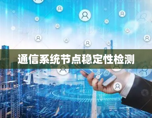 通信系统节点稳定性检测 通信系统节点稳定性检测