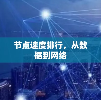 节点速度排行,从数据到网络 节点速度排行,从数据到网络