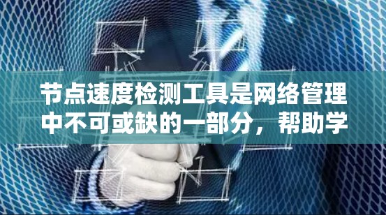 节点速度检测工具是网络管理中不可或缺的一部分,帮助学生和研究人员分析和优化网络性能。以下是对这些工具的详细总结 节点速度检测工具是网络管理中不可或缺的一部分,帮助学生和研究人员分析和优化网络性能。以下是对这些工具的详细总结