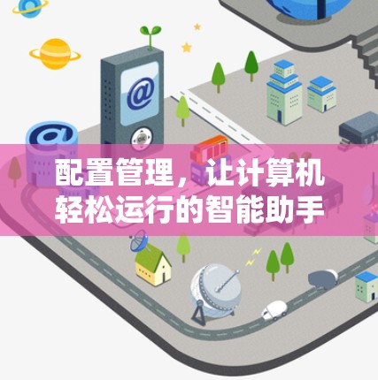 配置管理，让计算机轻松运行的智能助手