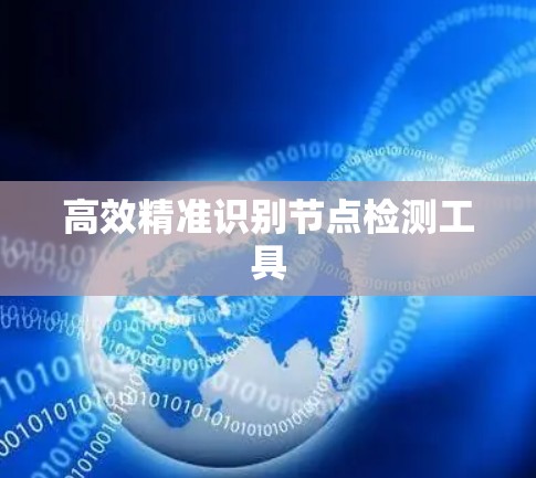 高效精准识别节点检测工具 高效精准识别节点检测工具