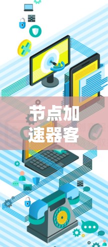 节点加速器客户端是一个用于提升计算机性能的工具，主要通过加速特定任务和请求来提升系统运行速度。以下是一个逐步的指南，帮助你使用节点加速器客户端