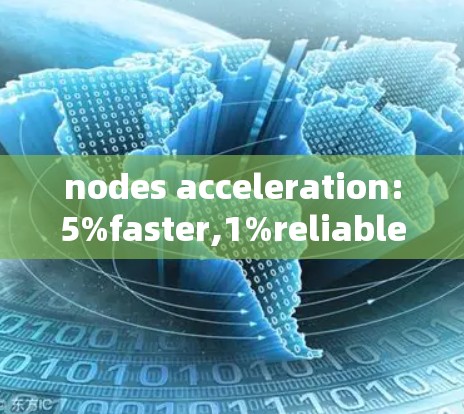 nodes acceleration:5%faster,1%reliable，掌握节点加速技术，提升通信效率！