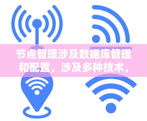 节点管理涉及数据库管理和配置，涉及多种技术，如配置、文件管理以及安全措施。以下是对节点管理的系统性介绍，帮助您更好地理解和操作