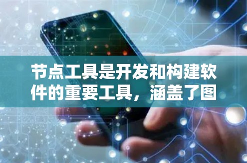 节点工具是开发和构建软件的重要工具，涵盖了图形处理、代码生成、脚本开发、插件工具和网络工具等多个方面。以下是一些推荐的节点工具，并根据不同的需求推荐适合的工具组合
