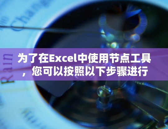 为了在Excel中使用节点工具，您可以按照以下步骤进行