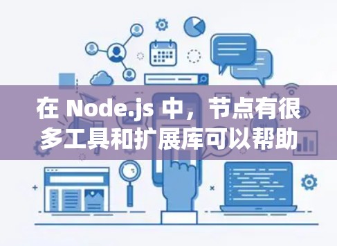 在 Node.js 中，节点有很多工具和扩展库可以帮助你管理和构建你的项目。以下是一些常用的工具和方法