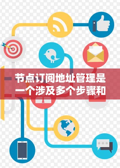节点订阅地址管理是一个涉及多个步骤和复杂性的问题，但可以按照以下步骤进行