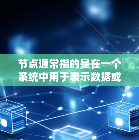 节点通常指的是在一个系统中用于表示数据或信息的结构单位，具体含义取决于上下文。以下是一些常见的节点领域