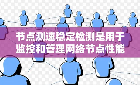 节点测速稳定检测是用于监控和管理网络节点性能的工具，重点监测数据传输速率的稳定性。以下是详细的分析和步骤