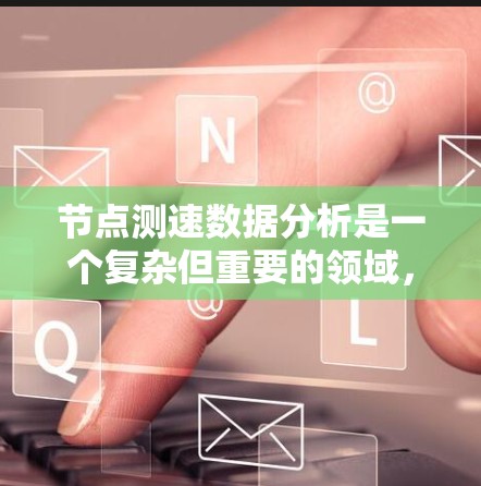 节点测速数据分析是一个复杂但重要的领域，尤其在交通管理、车辆监控和交通工程中。以下是逐步解释该领域
