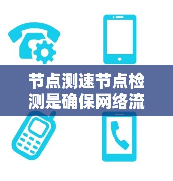 节点测速节点检测是确保网络流量符合规则以防止攻击和流量异常的行为。以下是一些步骤和方法来测试测速节点
