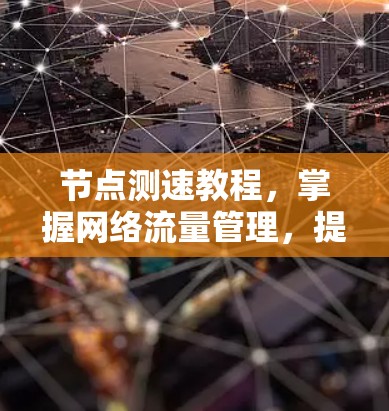 节点测速教程，掌握网络流量管理，提升网络效率
