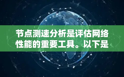 节点测速分析是评估网络性能的重要工具。以下是对节点测速分析的系统性总结和改进建议