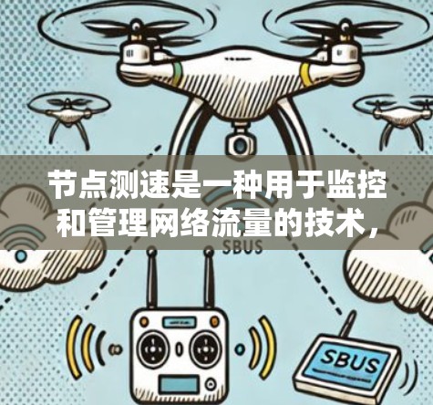节点测速是一种用于监控和管理网络流量的技术，旨在通过实时监控和分析网络流量以优化网络性能、防止网络攻击和数据泄露。以下是对节点测速方法的详细总结