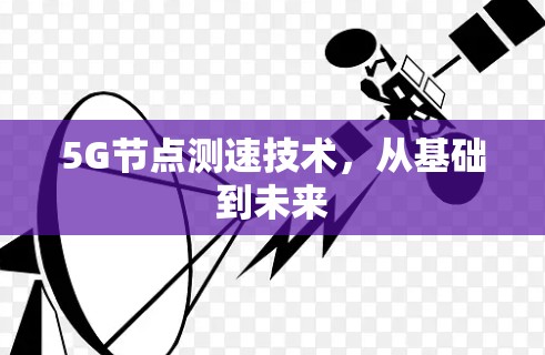 5G节点测速技术,从基础到未来 5G节点测速技术,从基础到未来