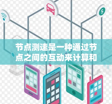 节点测速是一种通过节点之间的互动来计算和控制车辆行驶速度的系统,广泛应用于自动驾驶汽车、交通监控和交通管理系统等领域。以下是对节点测速的详细分析和总结 节点测速是一种通过节点之间的互动来计算和控制车辆行驶速度的系统,广泛应用于自动驾驶汽车、交通监控和交通管理系统等领域。以下是对节点测速的详细分析和总结