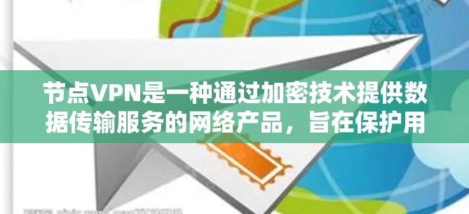 节点VPN是一种通过加密技术提供数据传输服务的网络产品，旨在保护用户数据的安全。以下是关于节点VPN的详细分析和使用步骤