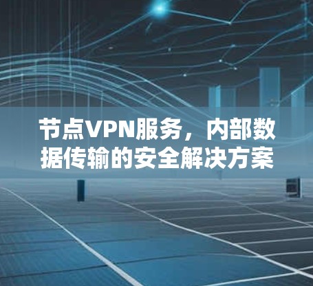 节点VPN服务，内部数据传输的安全解决方案