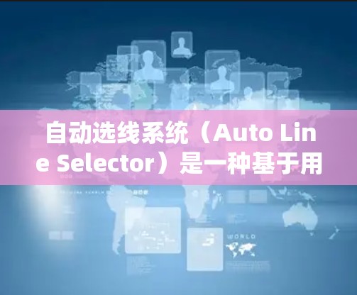 自动选线系统(Auto Line Selector)是一种基于用户需求和数据分析的系统,用于自动推荐适合用户出行的线路。以下是对该系统的详细分析和总结 自动选线系统(Auto Line Selector)是一种基于用户需求和数据分析的系统,用于自动推荐适合用户出行的线路。以下是对该系统的详细分析和总结