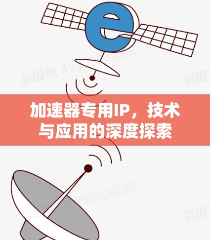 加速器专用IP,技术与应用的深度探索 加速器专用IP,技术与应用的深度探索