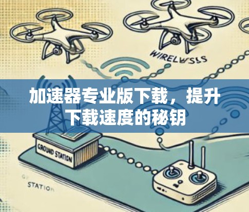 加速器专业版下载,提升下载速度的秘钥 加速器专业版下载,提升下载速度的秘钥