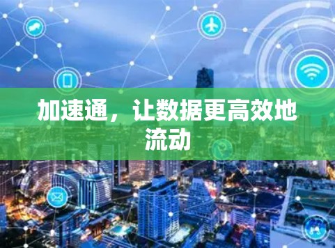 加速通,让数据更高效地流动 加速通,让数据更高效地流动
