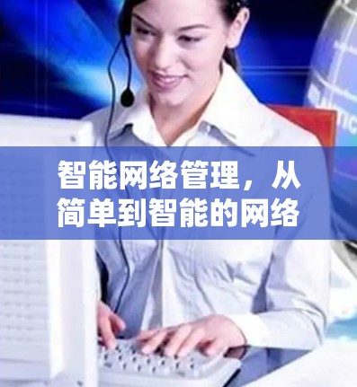 智能网络管理,从简单到智能的网络管理新范式 智能网络管理,从简单到智能的网络管理新范式
