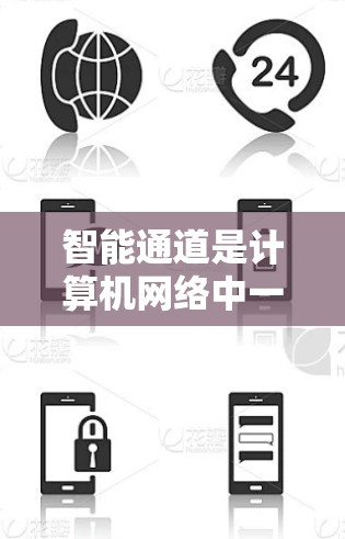 智能通道是计算机网络中一种复杂的传输技术，主要涉及物理链路之间的数据转换。它通过智能算法和设备优化来提高传输效率和可靠性，同时考虑资源优化和安全问题。以下是智能通道的详细解释