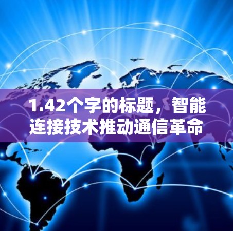 1.42个字的标题，智能连接技术推动通信革命