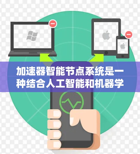 加速器智能节点系统是一种结合人工智能和机器学习的系统,用于优化硬件配置以提高任务性能。以下是对其核心功能和应用的详细总结 加速器智能节点系统是一种结合人工智能和机器学习的系统,用于优化硬件配置以提高任务性能。以下是对其核心功能和应用的详细总结