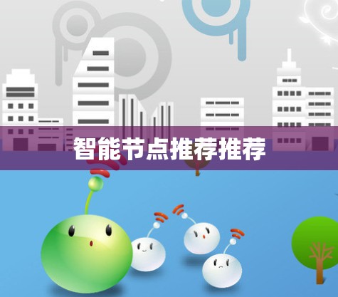 智能节点推荐推荐 智能节点推荐推荐