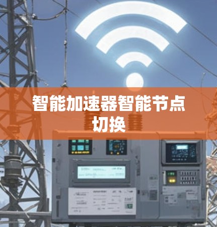 智能加速器智能节点切换 智能加速器智能节点切换