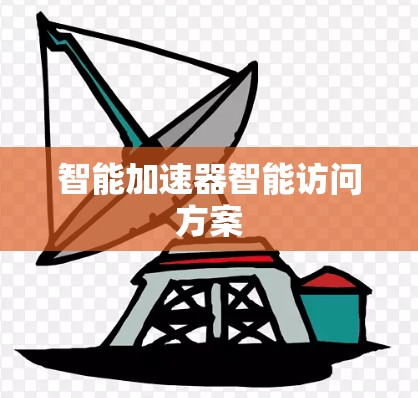 智能加速器智能访问方案 智能加速器智能访问方案