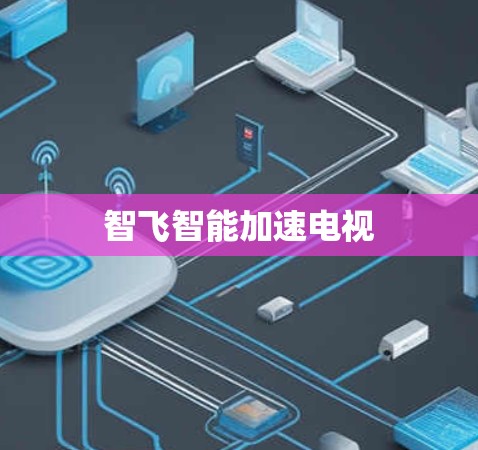 智飞智能加速电视 智飞智能加速电视