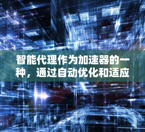 智能代理作为加速器的一种,通过自动优化和适应性,显著提升了服务器性能,减少了故障率,并满足了用户需求。以下是对其的详细分析和总结 智能代理作为加速器的一种,通过自动优化和适应性,显著提升了服务器性能,减少了故障率,并满足了用户需求。以下是对其的详细分析和总结