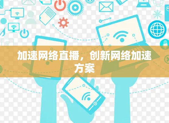 加速网络直播,创新网络加速方案 加速网络直播,创新网络加速方案
