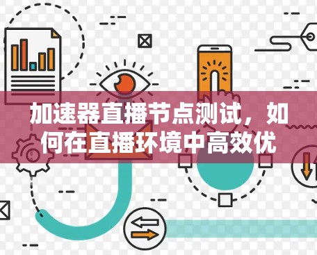加速器直播节点测试,如何在直播环境中高效优化网络性能 加速器直播节点测试,如何在直播环境中高效优化网络性能