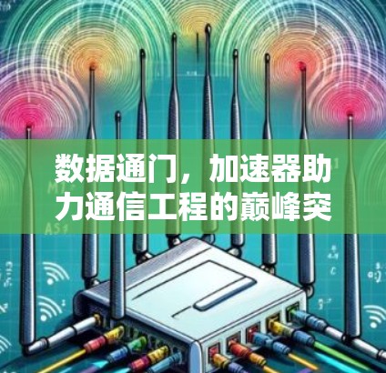 数据通门，加速器助力通信工程的巅峰突破
