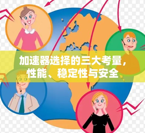加速器选择的三大考量,性能、稳定性与安全 加速器选择的三大考量,性能、稳定性与安全
