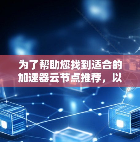 为了帮助您找到适合的加速器云节点推荐,以下是一些通用的建议和推荐列表,您可以根据自己的具体需求进行选择。请注意,加速器的使用需要谨慎,特别是在敏感领域,以确保安全和性能 为了帮助您找到适合的加速器云节点推荐,以下是一些通用的建议和推荐列表,您可以根据自己的具体需求进行选择。请注意,加速器的使用需要谨慎,特别是在敏感领域,以确保安全和性能